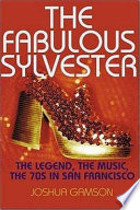 The fabulous Sylvester : the legend, the music, the seventies in San Francisco /