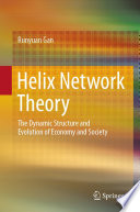 Helix Network Theory : The Dynamic  Structure  and Evolution  of  Economy  and  Society /