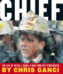 Chief : the life of Peter J. Ganci, a New York City firefighter /