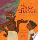 Be the change : a grandfather Gandhi story /