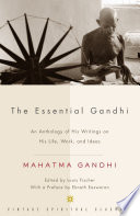 The essential Gandhi : an anthology of his writings on his life, work, and ideas /