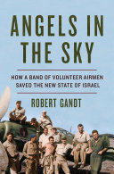 Angels in the sky : how a band of volunteer airmen saved the new state of Israel /