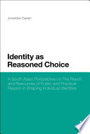 Identity as reasoned choice : a South Asian perspective on the reach and resources of public and practical reason in shaping individual identities /