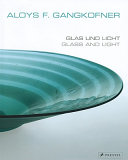 Aloys F. Gangkofner : glas und licht : arbeiten aus vier jahrzehnten = glass and light : works through four decades /