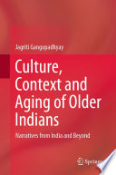 Culture, Context and Aging of Older Indians : Narratives from India and Beyond /