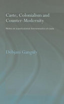 Caste, colonialism and counter-modernity : notes on a postcolonial hermeneutics of caste /