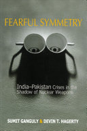 Fearful symmetry : India-Pakistan crises in the shadow of nuclear weapons /