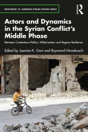Actors and dynamics in the Syrian conflict's middle phase : between contentious politics, militarization and regime resilience /