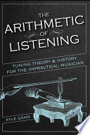 The arithmetic of listening : tuning theory and history for the impractical musician /