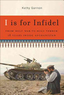 I is for infidel : from holy war to holy terror : 18 years inside Afghanistan /