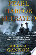 Pearl Harbor betrayed : the true story of a man and a nation under attack /