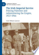 The Irish Imperial Service : Policing Palestine and Administering the Empire, 1922-1966 /