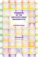 Figments of the architectural imagination : and other essays /