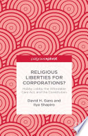 Religious liberties for corporations? : Hobby Lobby, the Affordable Care Act, and the Constitution /