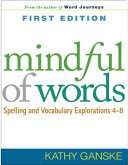 Mindful of words : spelling and vocabulary explorations 4-8 /