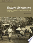 Eastern encounters : Canadian women's writing about the East, 1867-1929 /