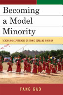 Becoming a model minority : schooling experiences of ethnic Koreans in China /