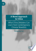 A novel approach to China : what China debaters can learn from contemporary Chinese novelists /