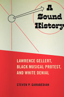 A sound history : Lawrence Gellert, Black musical protest, and white denial /