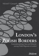 London's Polish borders : transnationalizing class and ethnicity among Polish migrants in London /
