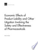 Economic effects of product liability and other litigation involving the safety and effectiveness of pharmaceuticals /