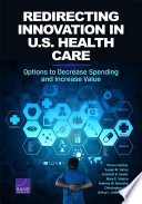 Redirecting innovation in U.S. health care : options to decrease spending and increase value /