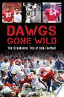 Dawgs gone wild : the scandalous '70s of UGA football /