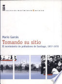 Tomando su sitio : el movimiento de pobladores de Santiago, 1957-1970 /