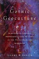 Gothic geoculture : nineteenth-century representations of Cuba in the transamerican imaginary /