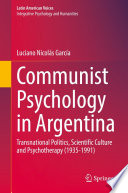 Communist Psychology in Argentina : Transnational Politics, Scientific Culture and Psychotherapy (1935-1991) /