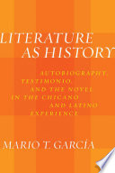 Literature as history : autobiography, testimonio, and the novel in the Chicano and Latino experience /
