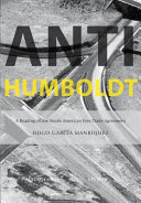 A-H, Anti-Humboldt : a reading of the North American Free Trade Agreement = A-H, Anti-Humboldt : una lectura del Tratado de Libre Comercio de América del Norte /