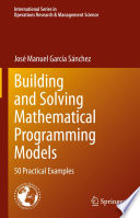 Building and Solving Mathematical Programming Models : 50 Practical Examples /