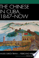 The Chinese in Cuba, 1847-now /