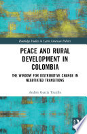 Peace and rural development in Colombia : the window for distributive change in negotiated transitions /