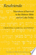 Resolviendo : narratives of survival in the Hebrew Bible and in Cuba today /