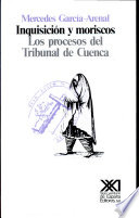 Inquisición y moriscos : los procesos del Tribunal de Cuenca /