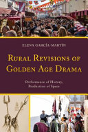 Rural revisions of Golden Age drama : performance of history, production of space /