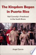 The kingdom began in Puerto Rico : Neil Connolly's priesthood in the South Bronx /