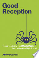 Good reception : teens, teachers, and mobile media in a Los Angeles high school /