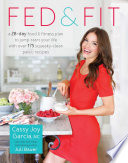 Fed & fit : a 28-day food & fitness plan to jump-start your life with over 175 squeaky-clean paleo recipes /