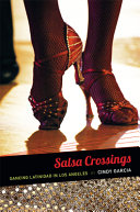 Salsa crossings : dancing latinidad in Los Angeles /