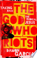 The god who riots : taking back the radical Jesus /