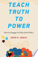 Teach truth to power : how to engage in education policy /