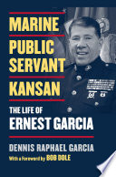 Marine, public servant, Kansan : the life of Ernest Garcia /