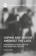 Coping and suicide amongst the lads : expectations of masculinity in post-traditional Ireland /