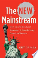 The new mainstream : how the multicultural consumer is transforming American business /