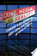 Crime, media, and reality : examining mixed messages about crime and justice in popular media /