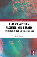 China's western frontier and Eurasia : the politics of state and region-building /