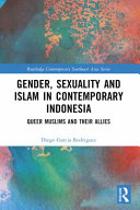 Gender, sexuality and Islam in contemporary Indonesia : queer Muslims and their allies /